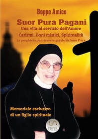 Suor Pura Pagani. Una vita al servizio dell'amore. Carismi, doni mistici, spiritualità - Librerie.coop