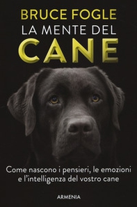 La mente del cane. Come nascono i pensieri, le emozioni e l'intelligenza del vostro cane - Librerie.coop