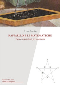 Raffaello e le matematiche. Tracce, intuizioni, premonizioni - Librerie.coop