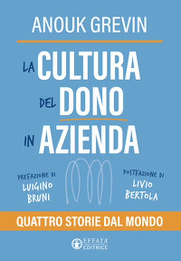 La cultura del dono in azienda. Quattro storie dal mondo - Librerie.coop La cultura del dono in azienda. Quattro storie dal mondo - Librerie.coop