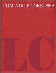 L'Italia di Le Corbusier. Catalogo della mostra (Roma, 18 ottobre 2012-13 febbraio 2013) - Librerie.coop