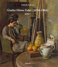 Giulio Ettore Erler (1876-1964) pittore. Dipinti e disegni della collezione di Gianantonio Favero - Librerie.coop