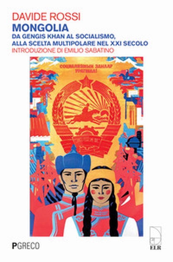 Mongolia. Da Gengis Khan al socialismo, alla scelta multipolare nel XXI secolo - Librerie.coop Mongolia. Da Gengis Khan al socialismo, alla scelta multipolare nel XXI secolo - Librerie.coop