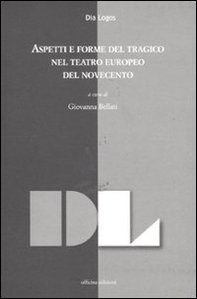 Aspetti e forme del tragico nel teatro europeo del Novecento. Atti della giornata di studi (dicembre 2009) - Librerie.coop