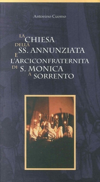 La Chiesa della Ss. Annunziata e l'Arciconfraternita di S. Monica a Sorrento - Librerie.coop La Chiesa della Ss. Annunziata e l'Arciconfraternita di S. Monica a Sorrento - Librerie.coop