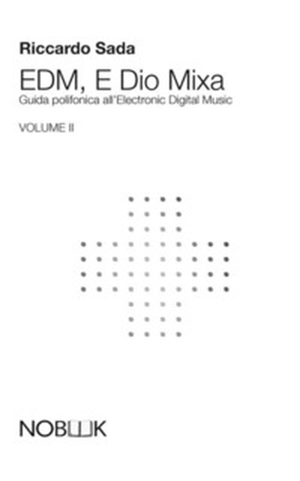 EDM, e Dio mixa. Guida polifonica all'electronic digital music - Vol. 2 - Librerie.coop EDM, e Dio mixa. Guida polifonica all'electronic digital music - Vol. 2 - Librerie.coop
