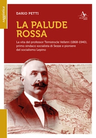 La palude rossa. La vita del professor Temistocle Velletri (1868-1940), primo sindaco socialista di Sezze e pioniere del socialismo lepino - Librerie.coop