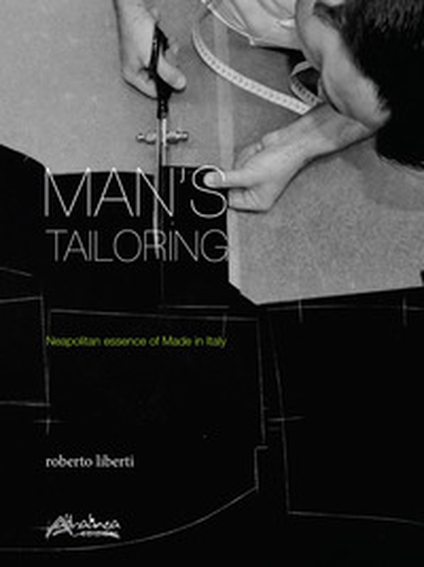 Man's tailoring. Neapolitan essence of Made in Italy. Ediz. italiana e inglese - Librerie.coop Man's tailoring. Neapolitan essence of Made in Italy. Ediz. italiana e inglese - Librerie.coop