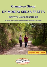 Un mondo senza fretta. Identità luogo territorio. Viaggio tra luoghi storie e ricordi di donne e di uomini - Librerie.coop