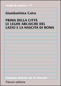 Prima della città. Le leghe arcaiche del Lazio e la nascita di Roma - Librerie.coop