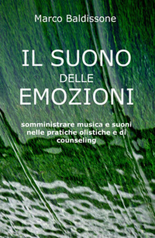 Il suono delle emozioni. Somministrare musica e suoni nelle pratiche olistiche e di counseling - Librerie.coop Il suono delle emozioni. Somministrare musica e suoni nelle pratiche olistiche e di counseling - Librerie.coop