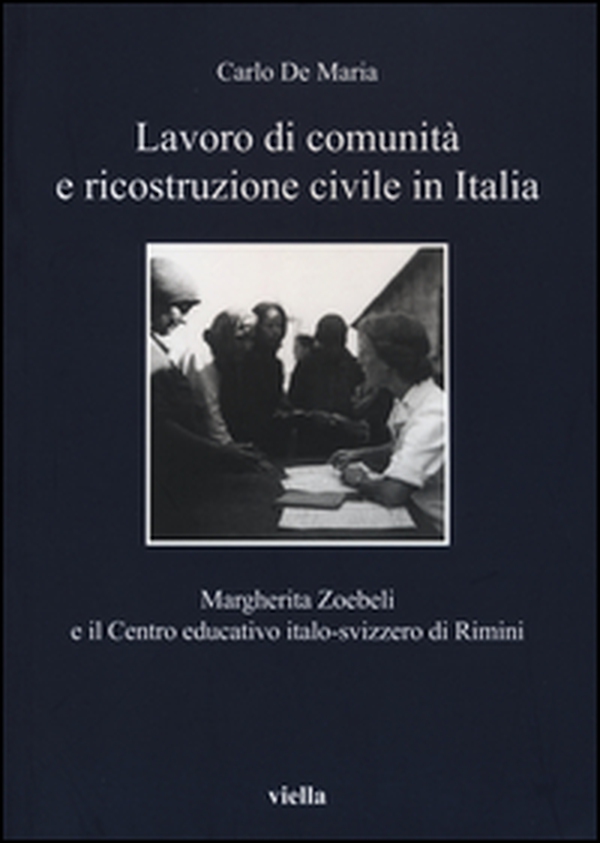 Lavoro di comunità e ricostruzione civile in Italia. Margherita Zoebeli e il centro educativo italo-svizzero di Rimini - Librerie.coop Lavoro di comunità e ricostruzione civile in Italia. Margherita Zoebeli e il centro educativo italo-svizzero di Rimini - Librerie.coop