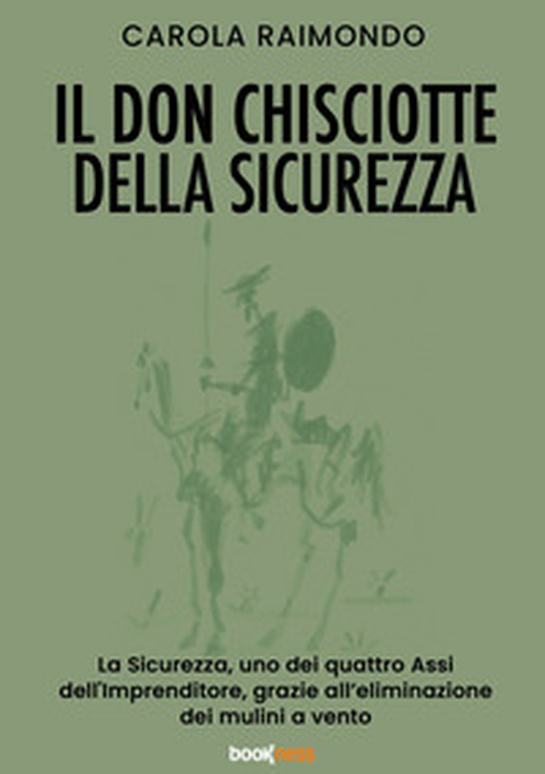 Il Don Chisciotte della sicurezza. La sicurezza, uno dei quattro assi dell'Imprenditore, grazie all'eliminazione dei mulini a vento - Librerie.coop