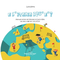 E l'Italia dov'è? Manuale minimo dei Mondiali di Calcio FIFA dal 1930 a oggi per i più piccoli - Librerie.coop
