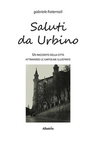 Saluti da Urbino. Un racconto della città attraverso le cartoline illustrate - Librerie.coop Saluti da Urbino. Un racconto della città attraverso le cartoline illustrate - Librerie.coop