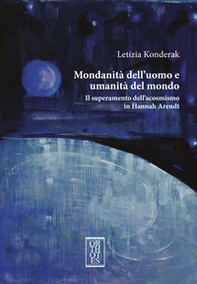 Mondanità dell'uomo e umanità del mondo. Il superamento dell'acosmismo in Hannah Arendt - Librerie.coop Mondanità dell'uomo e umanità del mondo. Il superamento dell'acosmismo in Hannah Arendt - Librerie.coop