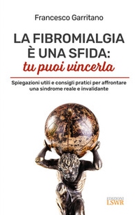 La fibromialgia è una sfida: tu puoi vincerla. Spiegazioni utili e consigli pratici per afrontare una sindrome reale e invalidante - Librerie.coop