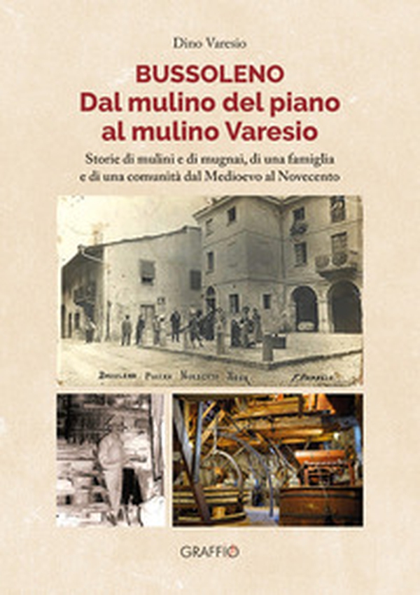 Bussoleno. Dal mulino del Piano al mulino Varesio. Storie di mulini e di mugnai, di una famiglia e di una comunità dal Medioevo al Novecento - Librerie.coop