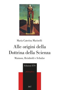 Alle origini della Dottrina della Scienza. Maimon, Reinhold e Schulze - Librerie.coop