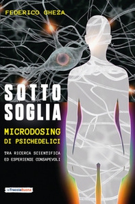 Sotto soglia. Microdosing di psichedelici. Un percorso tra ricerca scientifica ed esperienze consapevoli - Librerie.coop