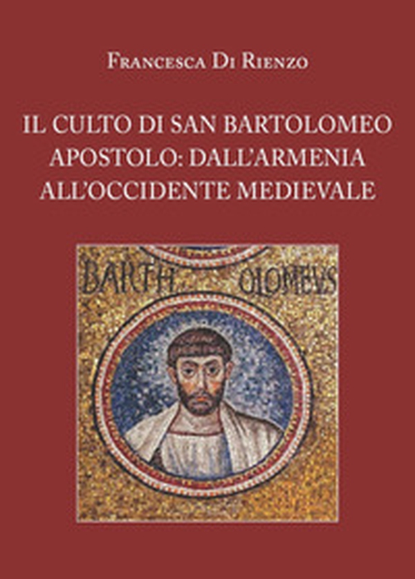 Il culto di San Bartolomeo Apostolo: dall'Armenia all'Occidente medievale - Librerie.coop Il culto di San Bartolomeo Apostolo: dall'Armenia all'Occidente medievale - Librerie.coop