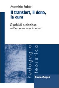 Il transfert. Il dono, la cura. Giochi di proiezione nell'esperienza educativa - Librerie.coop