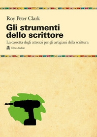 Gli strumenti dello scrittore. La cassetta degli attrezzi di chi pratica la scrittura per passione o per mestiere - Librerie.coop