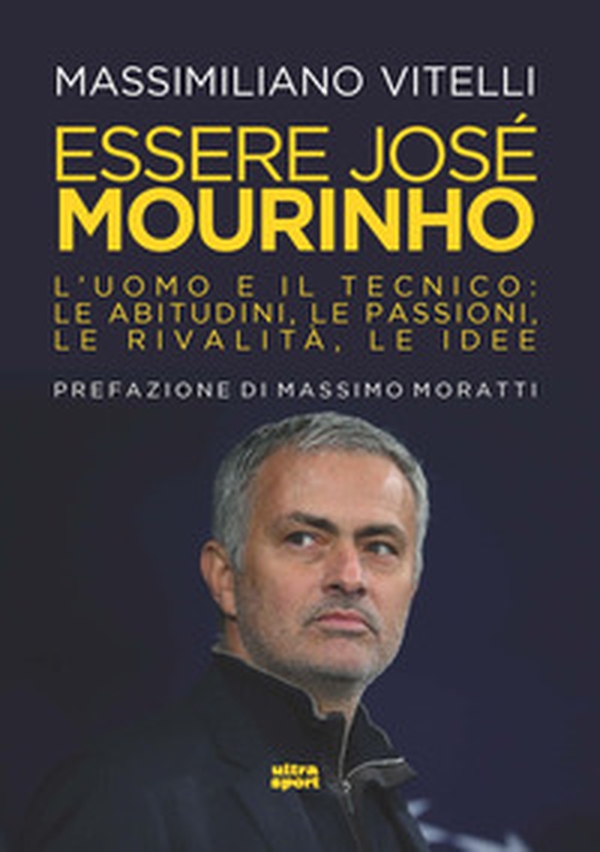 Essere Jose Mourinho. L'uomo e il tecnico: le abitudini, le passioni, le rivalità, le idee - Librerie.coop Essere Jose Mourinho. L'uomo e il tecnico: le abitudini, le passioni, le rivalità, le idee - Librerie.coop