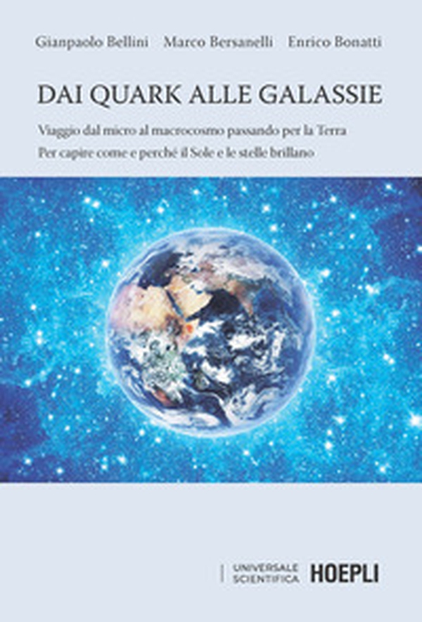 Dai quark alle galassie. Viaggio dal micro al macrocosmo passando per la Terra. Per capire come e perché il Sole e le stelle brillano - Librerie.coop Dai quark alle galassie. Viaggio dal micro al macrocosmo passando per la Terra. Per capire come e perché il Sole e le stelle brillano - Librerie.coop