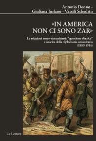 «In America non ci sono zar». Le relazioni russo-statunitensi: «questione ebraica» e nascita della diplomazia umanitaria (1880-1914) - Librerie.coop