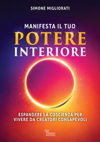 Manifesta il tuo potere interiore. Espandere la coscienza per vivere da creatori consapevoli - Librerie.coop