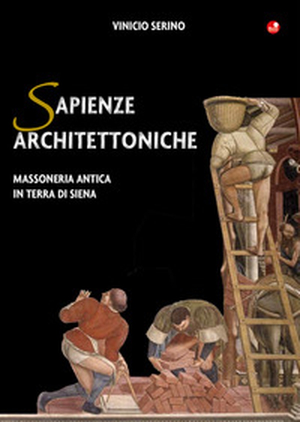 Sapienze architettoniche. Massoneria antica in terra di Siena - Librerie.coop Sapienze architettoniche. Massoneria antica in terra di Siena - Librerie.coop