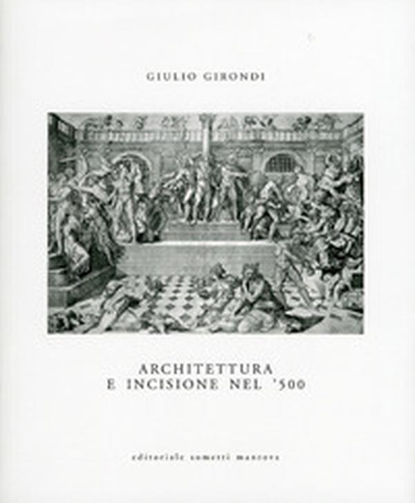 Architettura e incisione nel '500 tra antichità classica e classicismo rinascimentale - Librerie.coop Architettura e incisione nel '500 tra antichità classica e classicismo rinascimentale - Librerie.coop