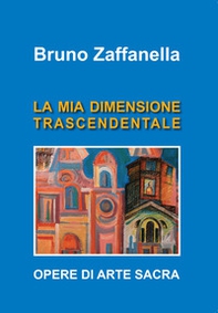 Bruno Zaffanella. La mia dimensione trascendentale - Librerie.coop