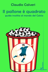 Il pallone è quadrato. Guida insolita al mondo del calcio - Librerie.coop