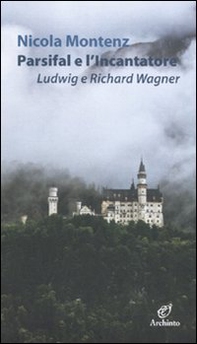 Parsifal e l'Incantatore. Ludwig e Richard Wagner - Librerie.coop