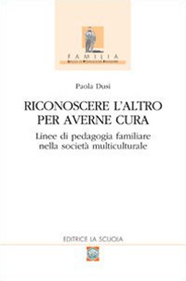 Riconoscere l'altro per averne cura. Linee di pedagogia familiare nella società multiculturale - Librerie.coop Riconoscere l'altro per averne cura. Linee di pedagogia familiare nella società multiculturale - Librerie.coop