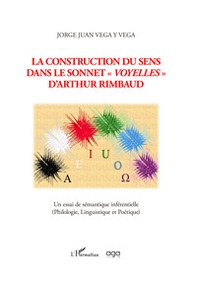 La construction du sens dans le sonnet «Voyelles» d'Arthur Rimbaud. Un essai de sémantique inférentielle (Philologie, Linguistique et Poétique) - Librerie.coop