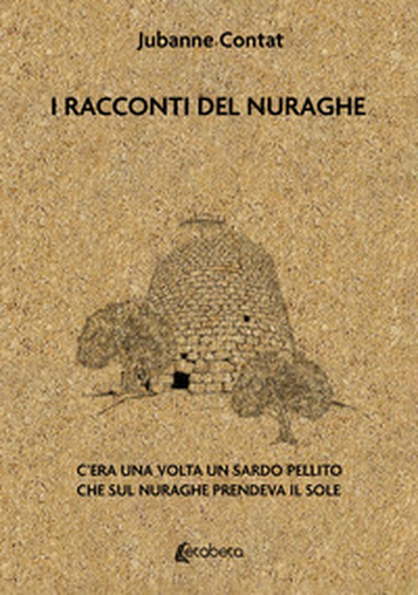 I racconti del Nuraghe. C'era una volta un sardo pellito che sul nuraghe prendeva il sole - Librerie.coop I racconti del Nuraghe. C'era una volta un sardo pellito che sul nuraghe prendeva il sole - Librerie.coop