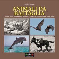 Animali da battaglia. Tutte le specie impiegate per supporto o come armi dall'antichità ai giorni nostri - Librerie.coop