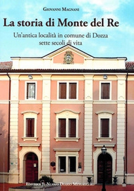 La storia di Monte del Re. Un'antica località in comune di Dozza. Sette secoli di vita - Librerie.coop La storia di Monte del Re. Un'antica località in comune di Dozza. Sette secoli di vita - Librerie.coop