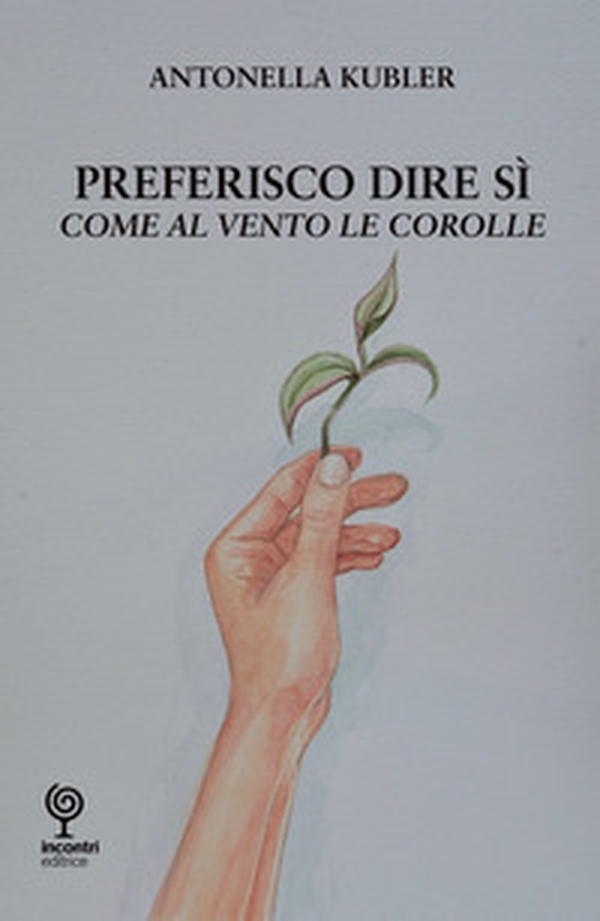 Preferisco dire di sì. Come al vento le corolle - Librerie.coop Preferisco dire di sì. Come al vento le corolle - Librerie.coop