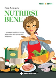 Nutrirsi bene. Un vademecum indispensabile per scegliere il proprio regime alimentare - Librerie.coop
