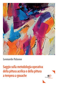 Saggio sulla metodologia operativa della pittura acrilica e della pittura a tempera a gouache - Librerie.coop