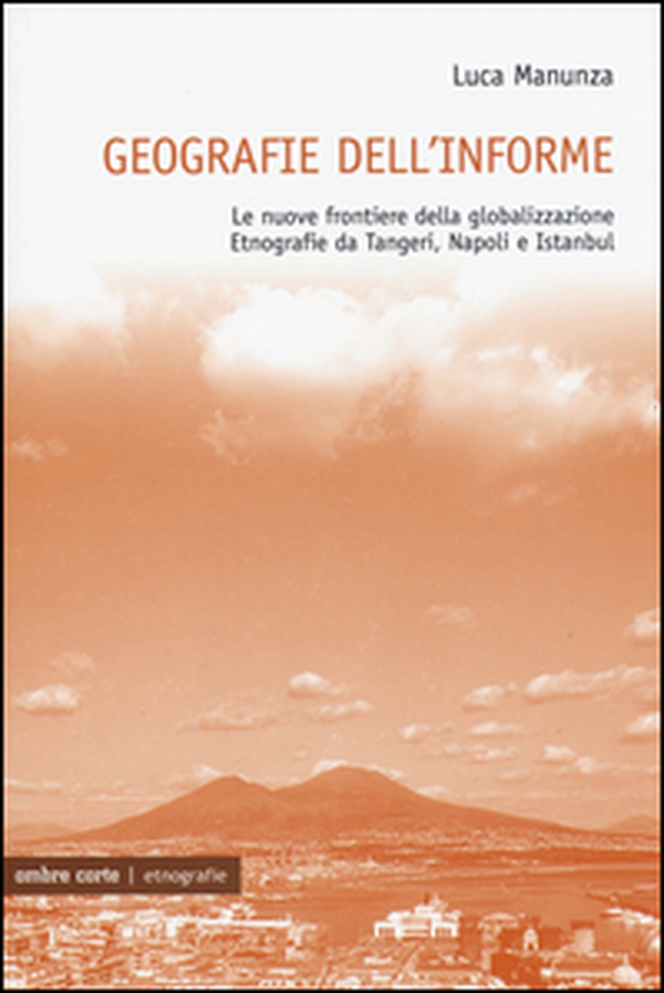 Geografie dell'informe. Le nuove frontiere della globalizzazione. Etnografie da Tangeri, Napoli e Istanbul - Librerie.coop Geografie dell'informe. Le nuove frontiere della globalizzazione. Etnografie da Tangeri, Napoli e Istanbul - Librerie.coop