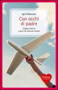 Con occhi di padre. Viaggio intorno a quel che resta del mondo - Librerie.coop