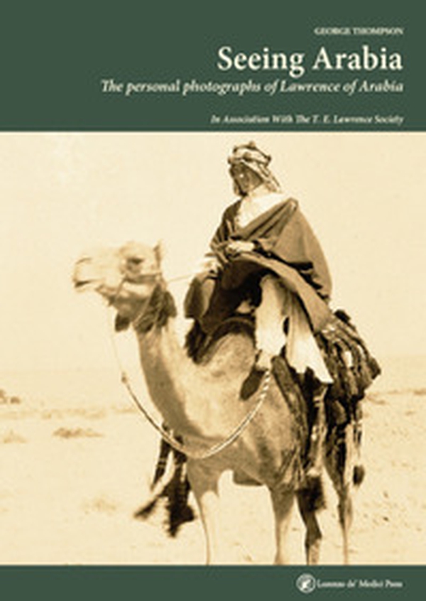 Seeing Arabia. The personal photographs of Lawrence of Arabia - Librerie.coop Seeing Arabia. The personal photographs of Lawrence of Arabia - Librerie.coop