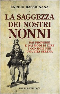 La saggezza dei nostri nonni. Dai proverbi e dai modi di dire i consigli per una vita serena - Librerie.coop
