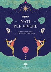Nati per vivere. Risveglia i valori che ci rendono umani - Librerie.coop