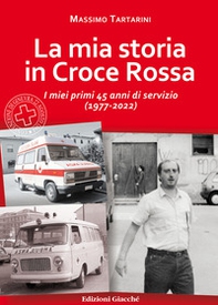 La mia storia in Croce Rossa. I miei primi 45 anni di servizio (1977-2022) - Librerie.coop